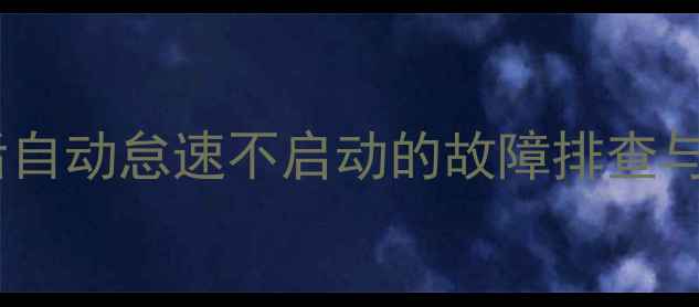 图片 挖掘机热车后自动怠速不启动的故障排查与修复指南_12