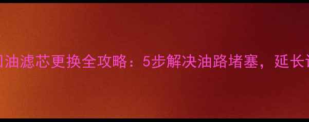 挖掘机破碎锤回油滤芯更换全攻略5步解决油路堵塞延长设备寿命