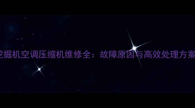 图片 挖掘机空调压缩机维修全：故障原因与高效处理方案2