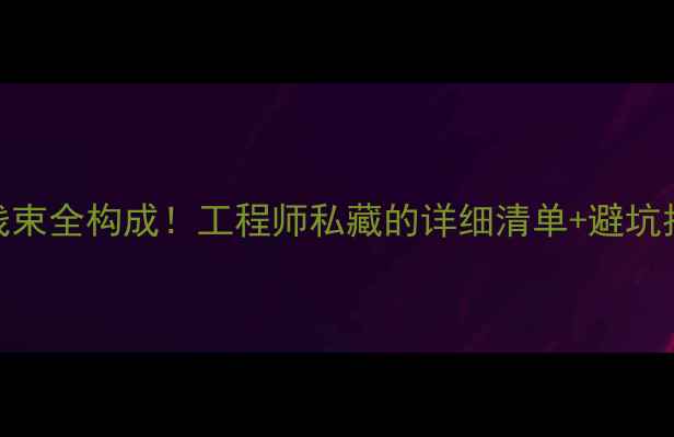 图片 挖掘机线束全构成！工程师私藏的详细清单+避坑指南🔧💡