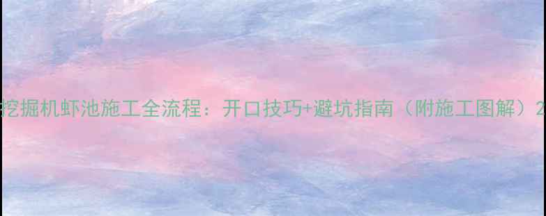 挖掘机虾池施工全流程开口技巧避坑指南附施工图解
