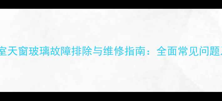 图片 挖掘机驾驶室天窗玻璃故障排除与维修指南：全面常见问题及解决方案1