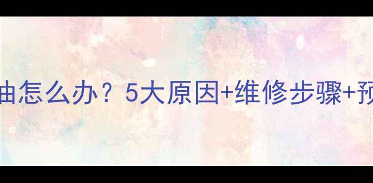 挖机履带油缸漏黄油怎么办5大原因维修步骤预防措施附图解