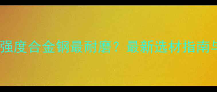 图片 挖机斗用哪种高强度合金钢最耐磨？最新选材指南与成本效益分析1