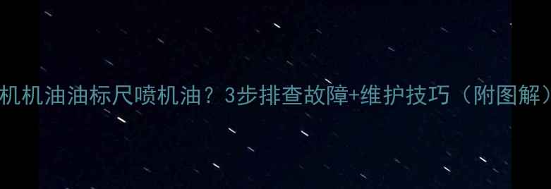 图片 挖机机油油标尺喷机油？3步排查故障+维护技巧（附图解）2