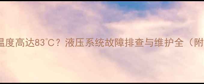 图片 挖机液压油温度高达83℃？液压系统故障排查与维护全（附解决方案）1