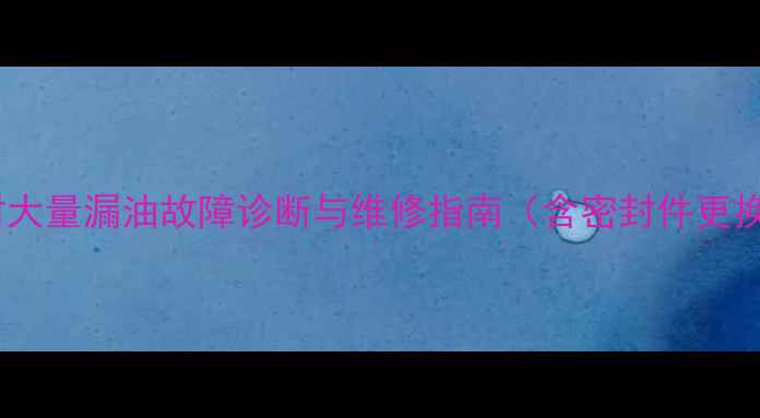 挖机液压系统旋转时大量漏油故障诊断与维修指南含密封件更换管路检测全流程