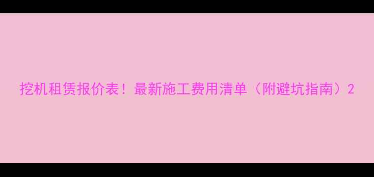 图片 挖机租赁报价表！最新施工费用清单（附避坑指南）2