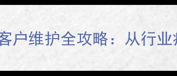 图片 挖机设备回访话术与客户维护全攻略：从行业痛点到实战解决方案2