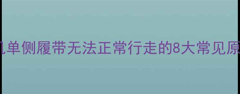 图片 故障排查挖掘机单侧履带无法正常行走的8大常见原因及维修指南1