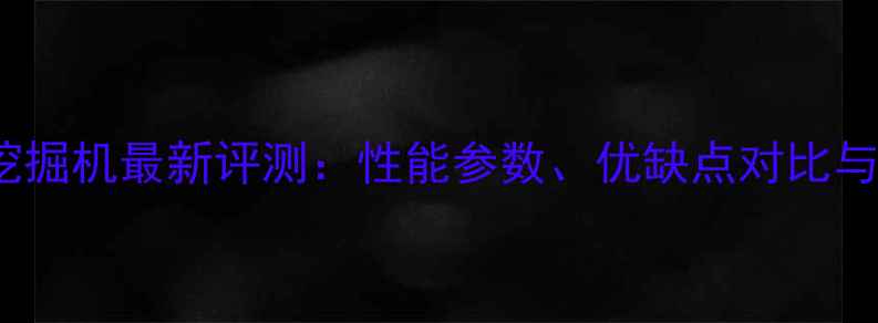 斗山150挖掘机最新评测性能参数优缺点对比与选购指南