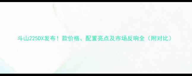 斗山225DX发布款价格配置亮点及市场反响全附对比