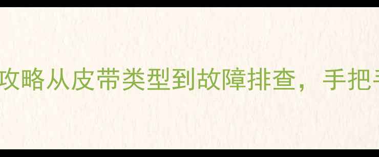 斗山300挖机皮带更换全攻略从皮带类型到故障排查手把手教你省下万元维修费