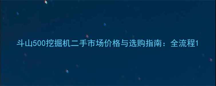 图片 斗山500挖掘机二手市场价格与选购指南：全流程1