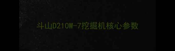 图片 斗山D210W-7挖掘机核心参数