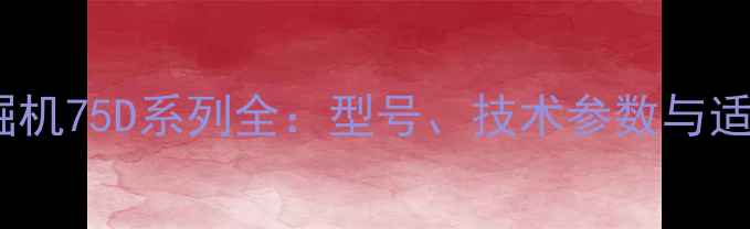 图片 斗山挖掘机75D系列全：型号、技术参数与适用场景2