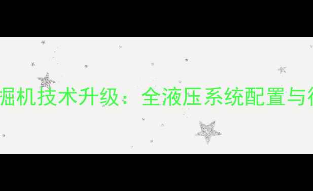 新源全液压挖掘机技术升级全液压系统配置与行业应用指南