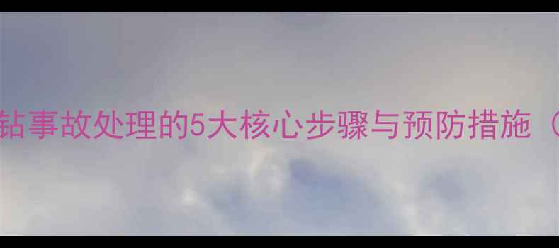 图片 旋挖机卡钻事故处理的5大核心步骤与预防措施（附案例）