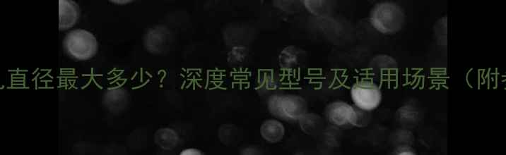 图片 旋挖机挖孔直径最大多少？深度常见型号及适用场景（附参数对比）