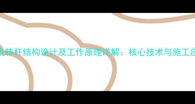 图片 旋挖钻机转杆结构设计及工作原理详解：核心技术与施工应用指南