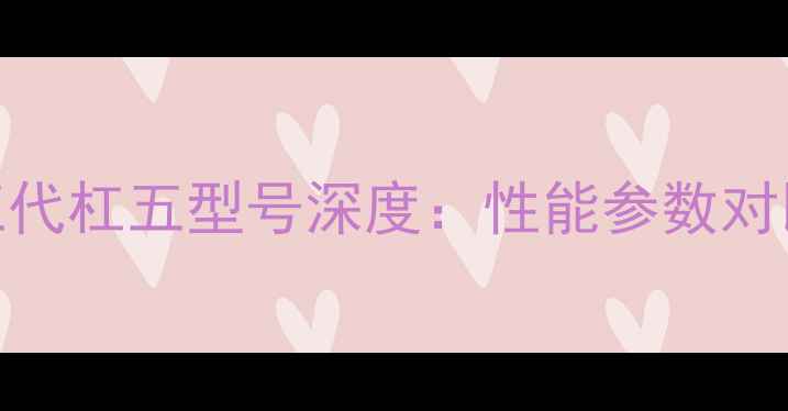 日历牌挖掘机第五代杠五型号深度性能参数对比与行业应用指南