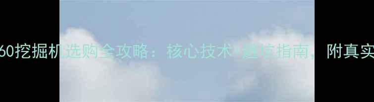 日本小松60挖掘机选购全攻略核心技术避坑指南附真实作业场景