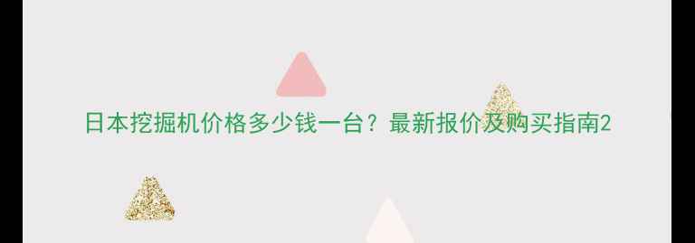 日本挖掘机价格多少钱一台最新报价及购买指南