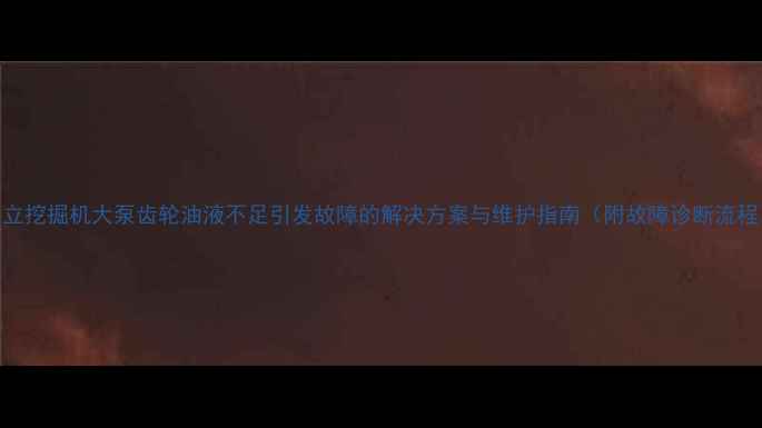 图片 日立挖掘机大泵齿轮油液不足引发故障的解决方案与维护指南（附故障诊断流程）