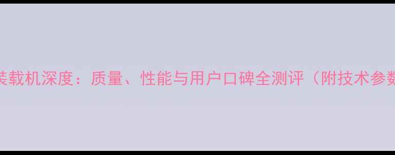 图片 明宇926装载机深度：质量、性能与用户口碑全测评（附技术参数对比）1