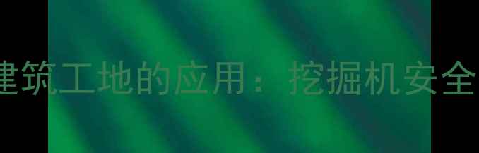 智能监控系统在建筑工地的应用挖掘机安全施工的科技守护