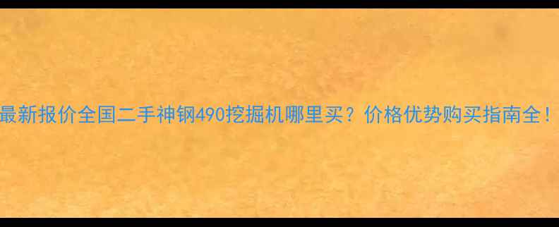 图片 最新报价全国二手神钢490挖掘机哪里买？价格优势购买指南全！