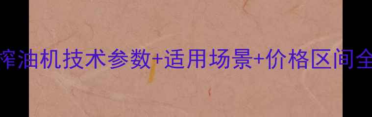 图片 最新报价！120型榨油机技术参数+适用场景+价格区间全（小油坊首选）2