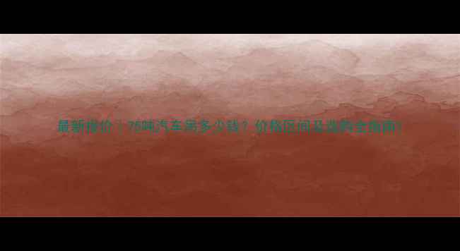 图片 最新报价｜75吨汽车吊多少钱？价格区间及选购全指南1