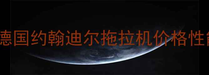 最新款对比德国约翰迪尔拖拉机价格性能口碑全