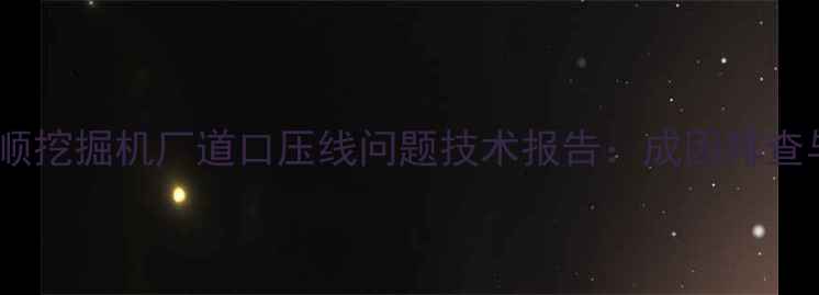 图片 机械故障深度抚顺挖掘机厂道口压线问题技术报告：成因排查与智能解决方案1