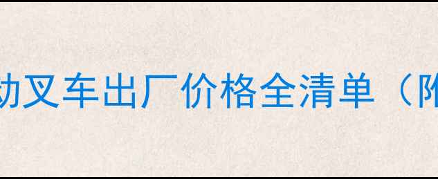 图片 机械行业权威合力3吨电动叉车出厂价格全清单（附最新报价及选型指南）1