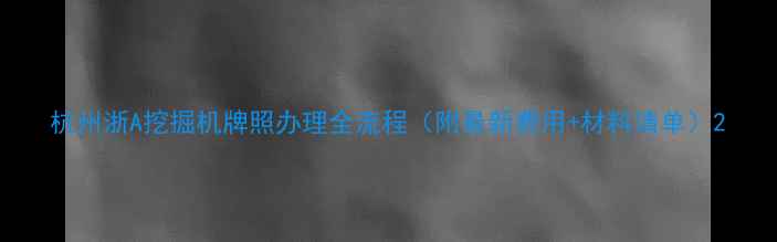 图片 杭州浙A挖掘机牌照办理全流程（附最新费用+材料清单）2