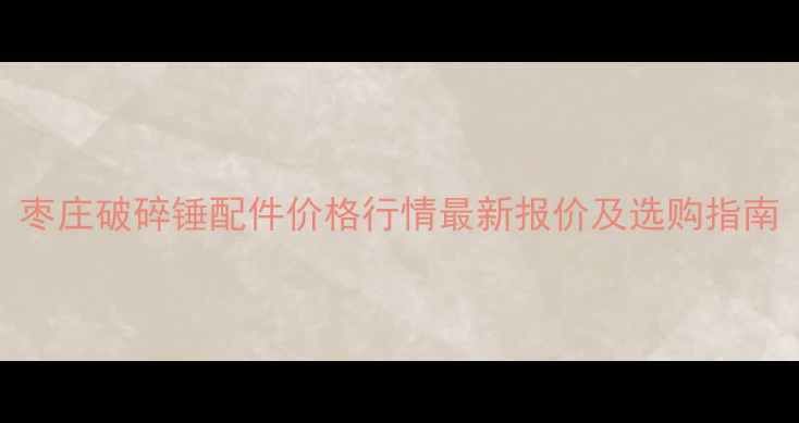 图片 枣庄破碎锤配件价格行情最新报价及选购指南