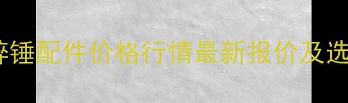 图片 枣庄破碎锤配件价格行情最新报价及选购指南1