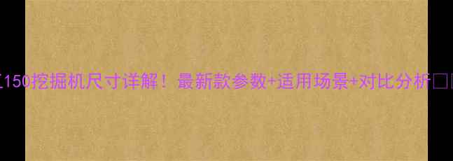 图片 柳工150挖掘机尺寸详解！最新款参数+适用场景+对比分析💪🏻📏