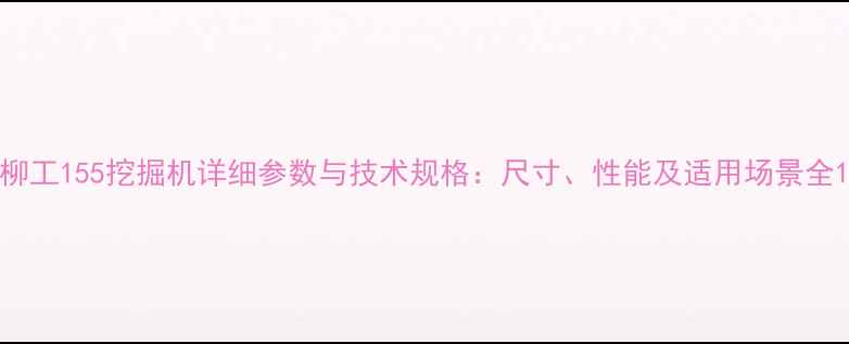 柳工155挖掘机详细参数与技术规格尺寸性能及适用场景全