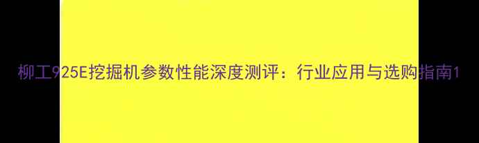 柳工925E挖掘机参数性能深度测评行业应用与选购指南