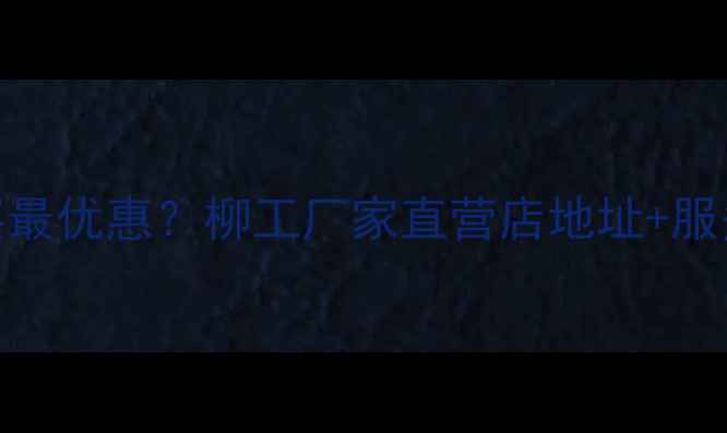 桂林柳工挖掘机哪里买最优惠柳工厂家直营店地址服务指南附最新促销