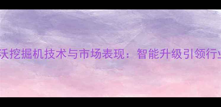 款福田雷沃挖掘机技术与市场表现智能升级引领行业新趋势