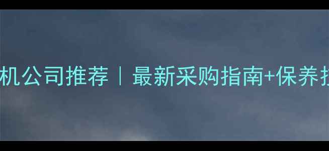 武汉加藤挖机公司推荐最新采购指南保养技巧全攻略