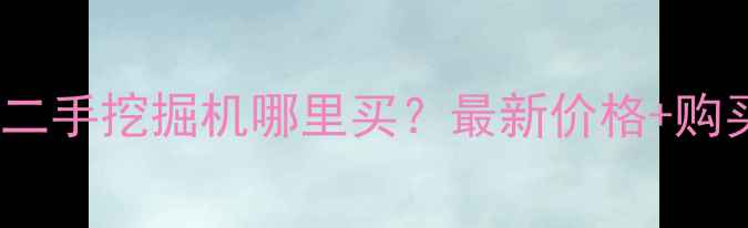 图片 永州60吨二手挖掘机哪里买？最新价格+购买指南全1