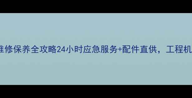图片 江苏装载机售后维修保养全攻略24小时应急服务+配件直供，工程机械故障速解决！1