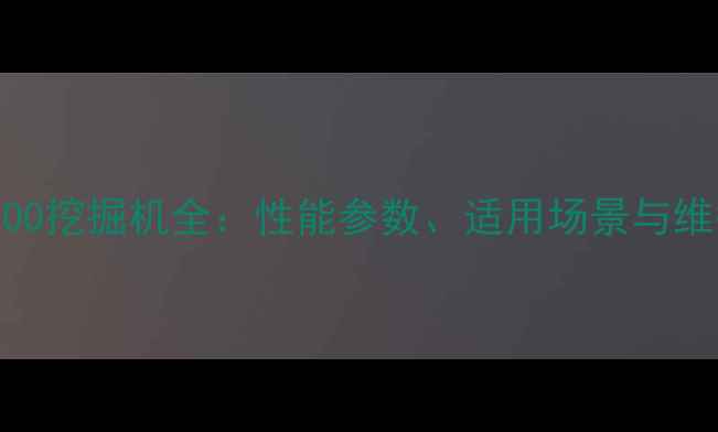 图片 沃尔沃800挖掘机全：性能参数、适用场景与维护指南2