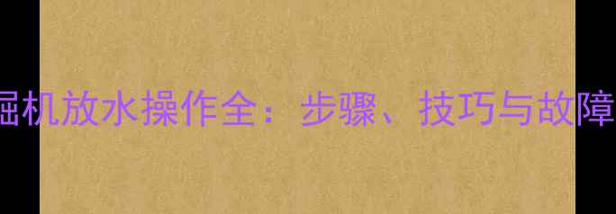 图片 沃尔沃挖掘机放水操作全：步骤、技巧与故障处理指南2