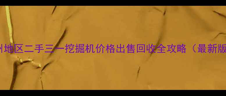 泸州地区二手三一挖掘机价格出售回收全攻略最新版